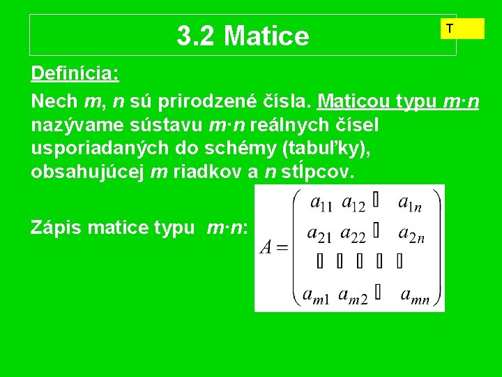 3. 2 Matice T Definícia: Nech m, n sú prirodzené čísla. Maticou typu m·n