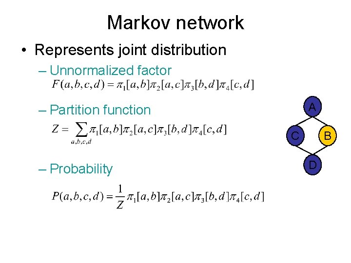 Markov network • Represents joint distribution – Unnormalized factor A – Partition function C
