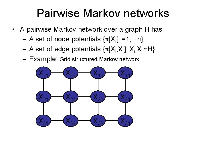 Pairwise Markov networks • A pairwise Markov network over a graph H has: –