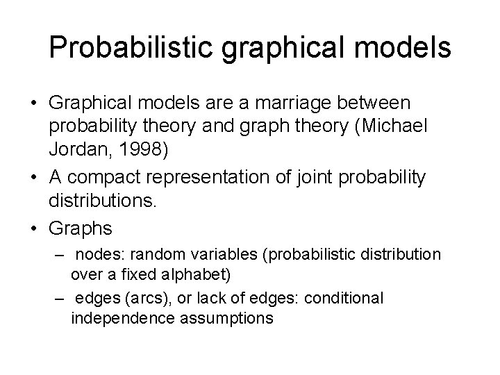 Probabilistic graphical models • Graphical models are a marriage between probability theory and graph