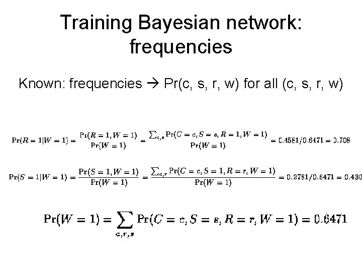 Training Bayesian network: frequencies Known: frequencies Pr(c, s, r, w) for all (c, s,