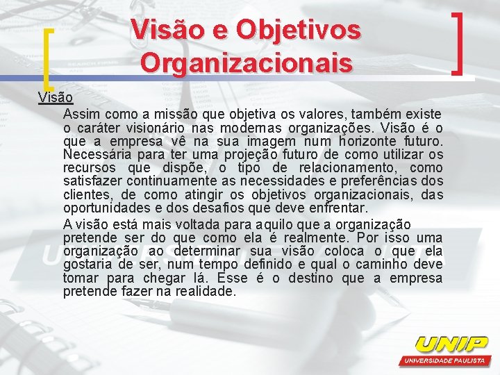 Visão e Objetivos Organizacionais Visão Assim como a missão que objetiva os valores, também