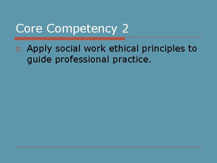 Core Competency 2 o Apply social work ethical principles to guide professional practice. 