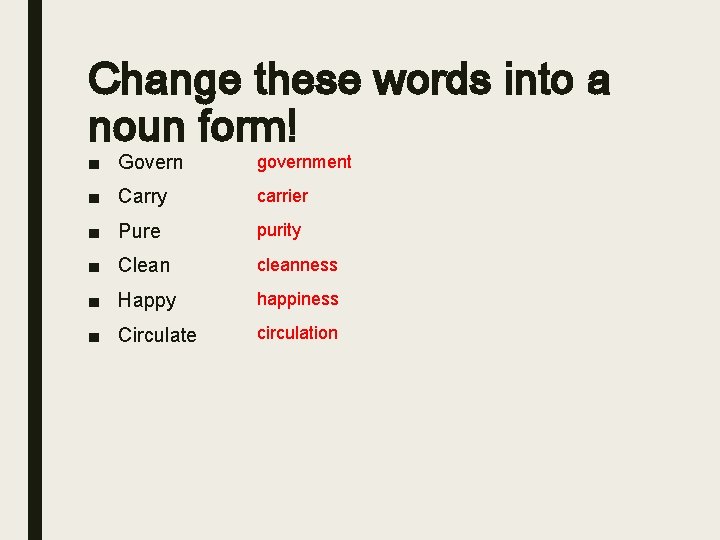 Change these words into a noun form! ■ Govern government ■ Carry carrier ■