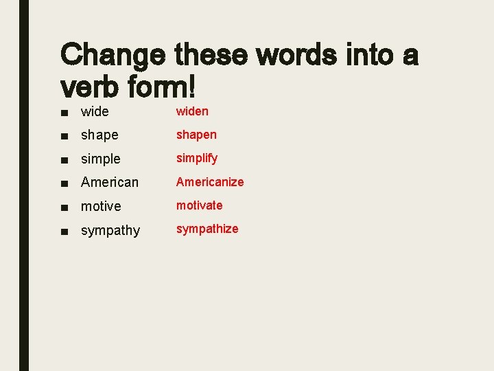 Change these words into a verb form! ■ widen ■ shapen ■ simple simplify