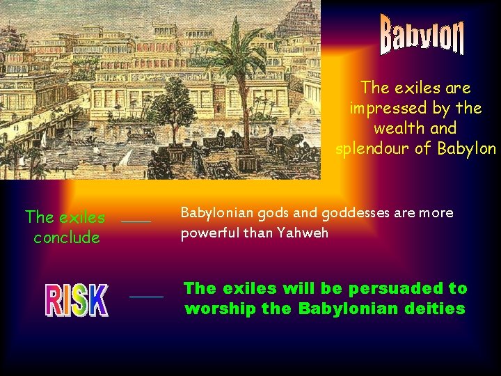 The exiles are impressed by the wealth and splendour of Babylon The exiles conclude