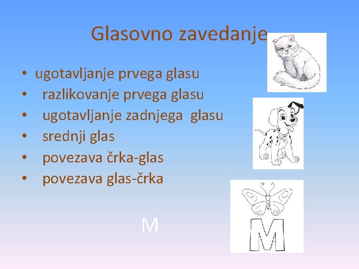 Glasovno zavedanje • • • ugotavljanje prvega glasu razlikovanje prvega glasu ugotavljanje zadnjega glasu