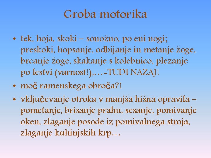 Groba motorika • tek, hoja, skoki – sonožno, po eni nogi; preskoki, hopsanje, odbijanje