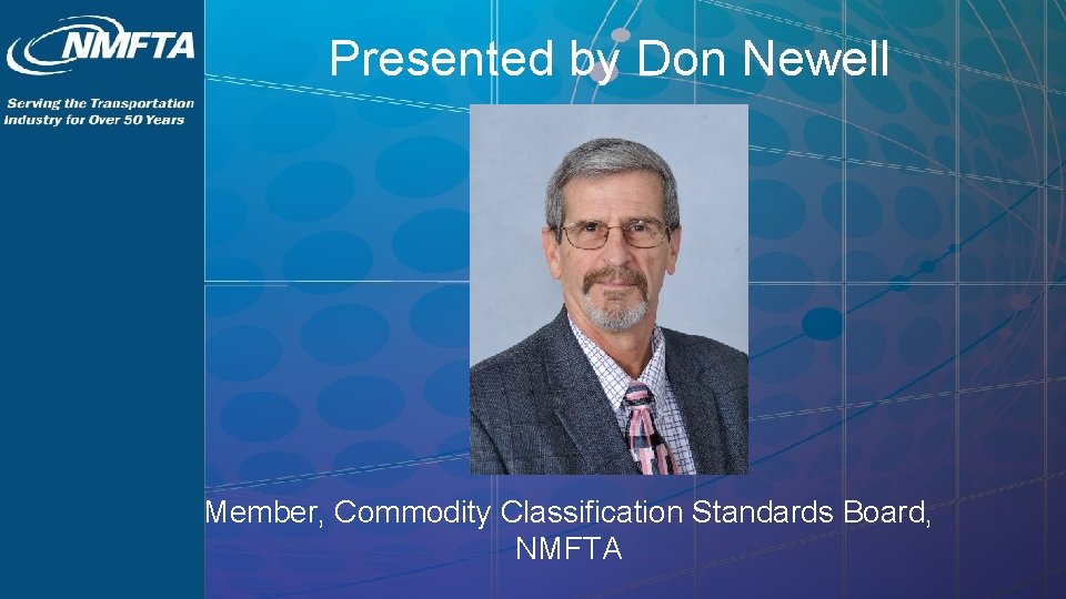 Presented by Don Newell Member, Commodity Classification Standards Board, NMFTA 