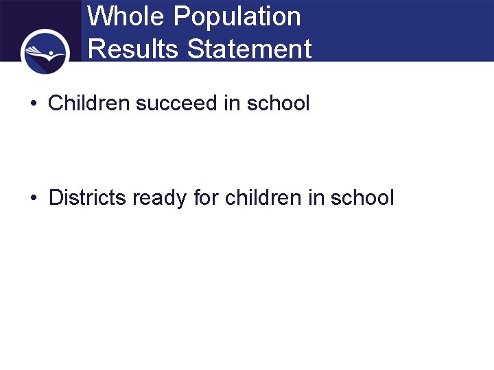 Whole Population Results Statement • Children succeed in school • Districts ready for children