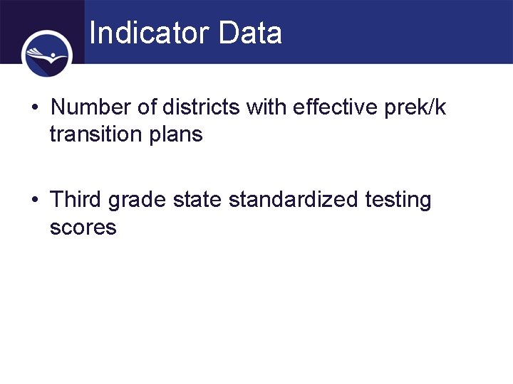 Indicator Data • Number of districts with effective prek/k transition plans • Third grade