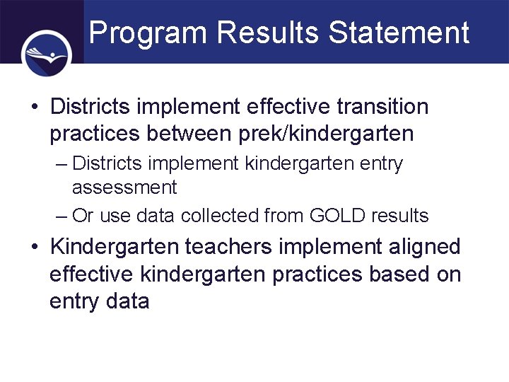Program Results Statement • Districts implement effective transition practices between prek/kindergarten – Districts implement