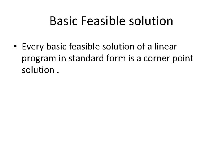 Basic Feasible solution • Every basic feasible solution of a linear program in standard