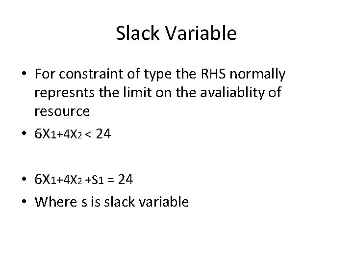 Slack Variable • For constraint of type the RHS normally represnts the limit on