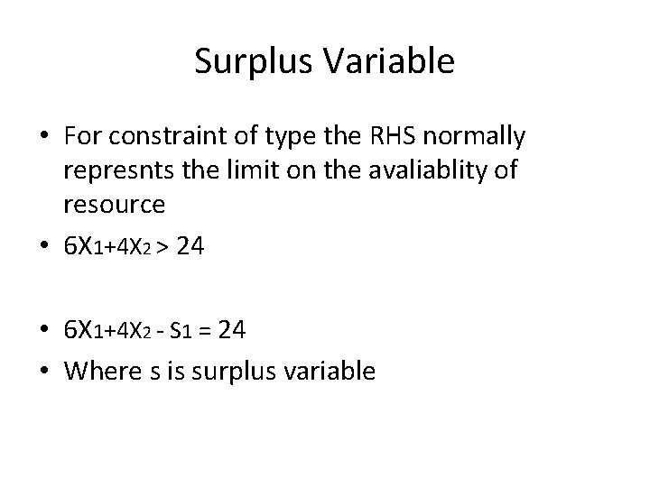 Surplus Variable • For constraint of type the RHS normally represnts the limit on