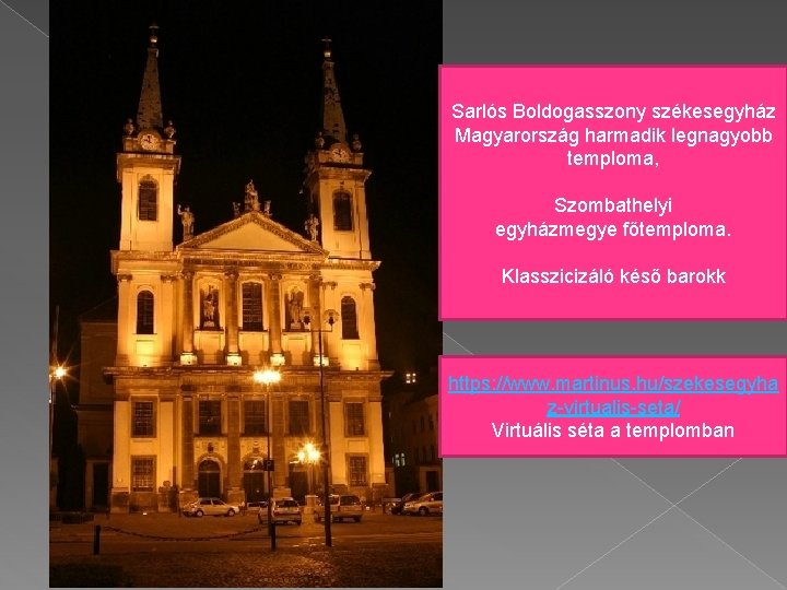 Sarlós Boldogasszony székesegyház Magyarország harmadik legnagyobb temploma, Szombathelyi egyházmegye főtemploma. Klasszicizáló késő barokk https: