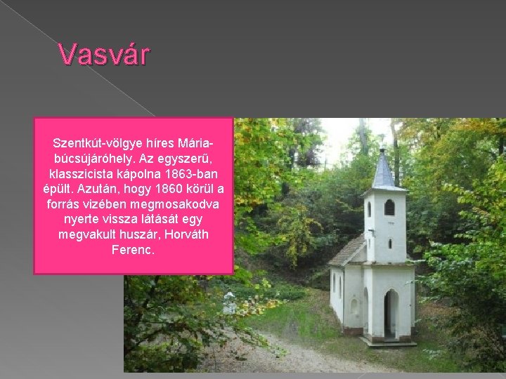 Vasvár Szentkút-völgye híres Máriabúcsújáróhely. Az egyszerű, klasszicista kápolna 1863 -ban épült. Azután, hogy 1860