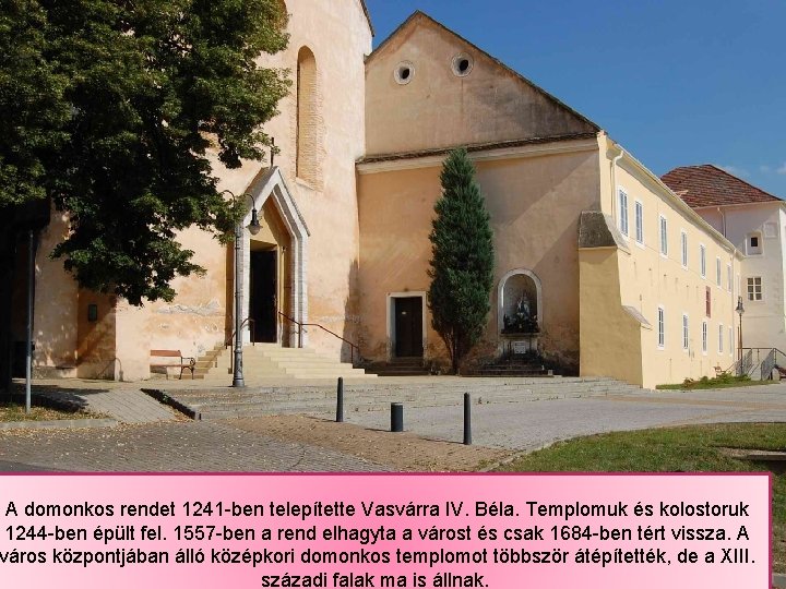 A domonkos rendet 1241 -ben telepítette Vasvárra IV. Béla. Templomuk és kolostoruk 1244 -ben