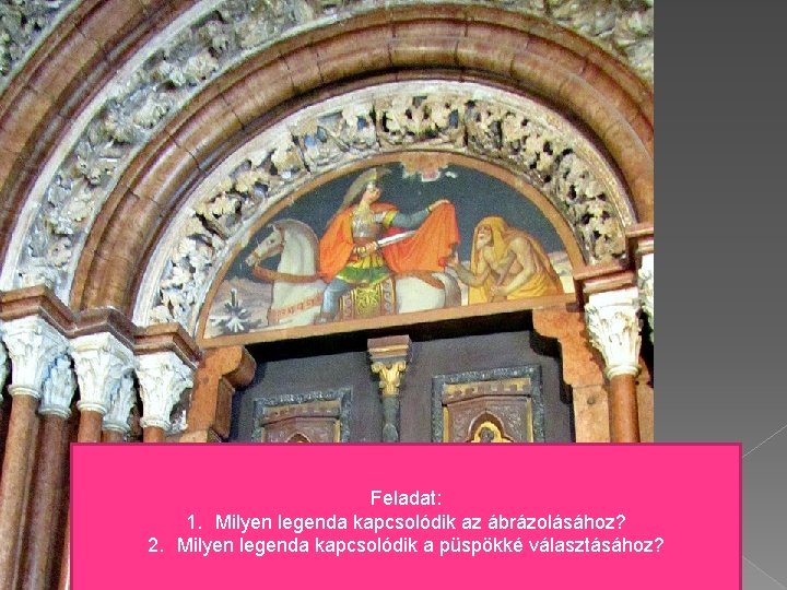 Feladat: 1. Milyen legenda kapcsolódik az ábrázolásához? 2. Milyen legenda kapcsolódik a püspökké választásához?