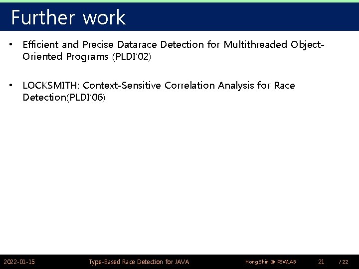Further work • Efficient and Precise Datarace Detection for Multithreaded Object. Oriented Programs (PLDI’ Further work • Efficient and Precise Datarace Detection for Multithreaded Object. Oriented Programs (PLDI’