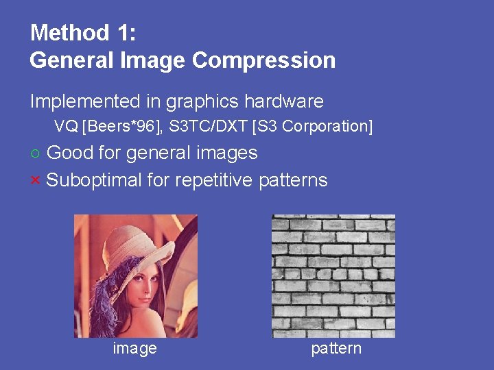 Method 1: General Image Compression Implemented in graphics hardware VQ [Beers*96], S 3 TC/DXT