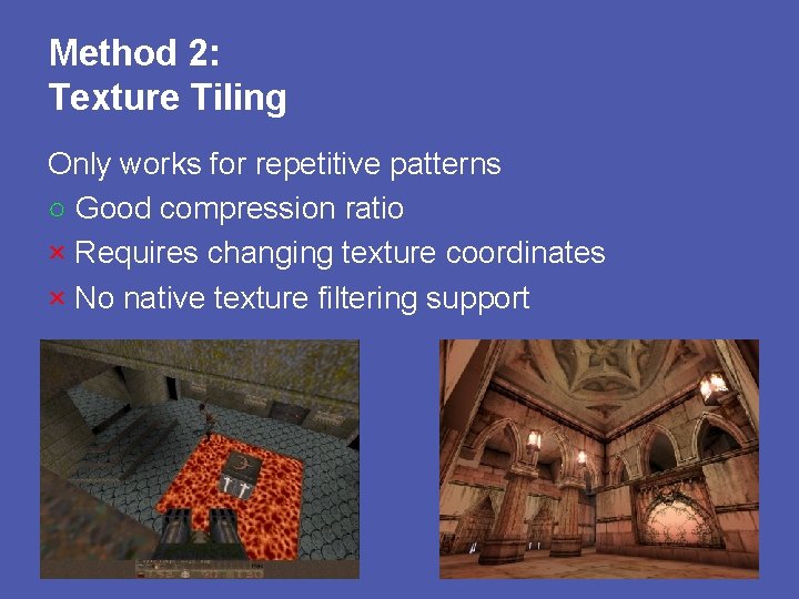 Method 2: Texture Tiling Only works for repetitive patterns ○ Good compression ratio ×
