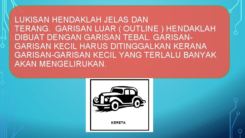 LUKISAN HENDAKLAH JELAS DAN TERANG. GARISAN LUAR ( OUTLINE ) HENDAKLAH DIBUAT DENGAN GARISAN