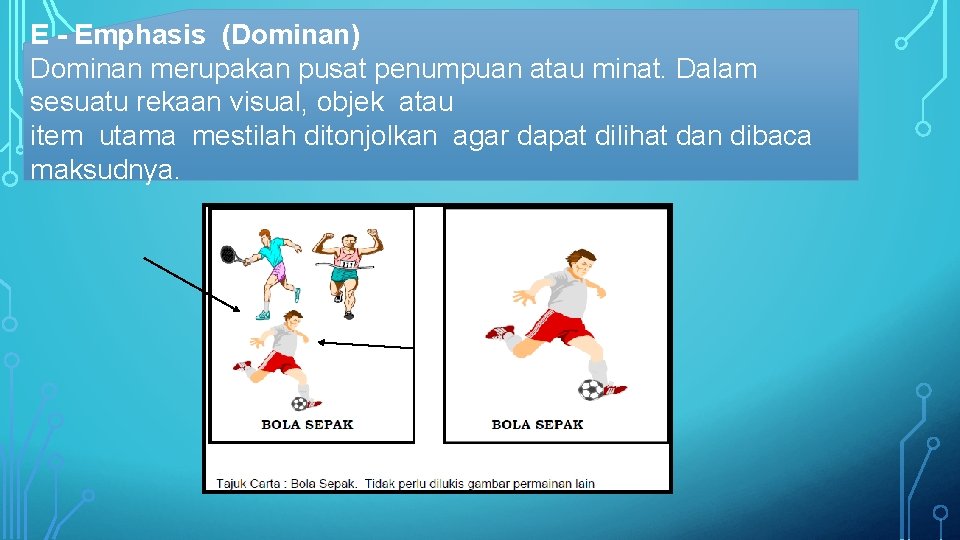 E - Emphasis (Dominan) Dominan merupakan pusat penumpuan atau minat. Dalam sesuatu rekaan visual,