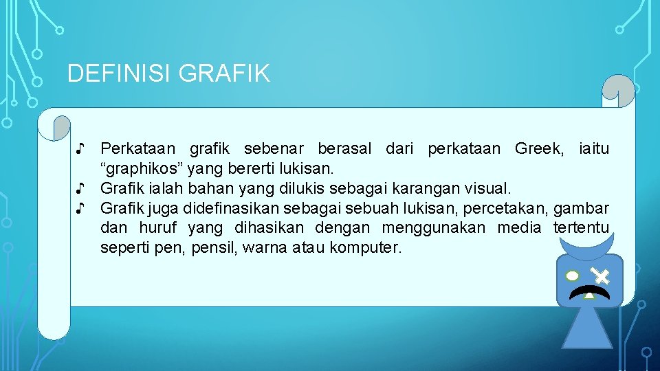 DEFINISI GRAFIK ♪ Perkataan grafik sebenar berasal dari perkataan Greek, iaitu “graphikos” yang bererti