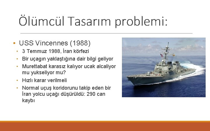 Ölümcül Tasarım problemi: • USS Vincennes (1988) • 3 Temmuz 1988, İran körfezi •
