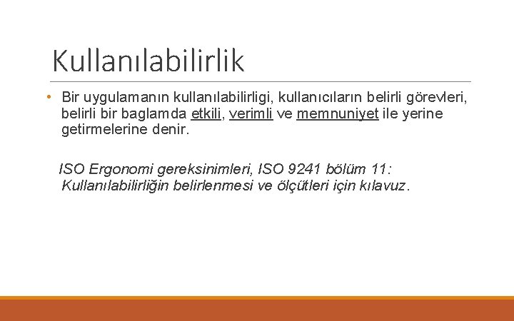 Kullanılabilirlik • Bir uygulamanın kullanılabilirligi, kullanıcıların belirli görevleri, belirli bir baglamda etkili, verimli ve