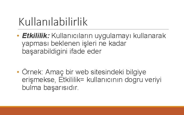 Kullanılabilirlik • Etkililik: Kullanıcıların uygulamayı kullanarak yapması beklenen işleri ne kadar başarabildigini ifade eder