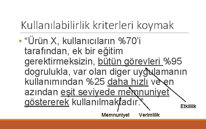 Kullanılabilirlik kriterleri koymak • “Ürün X, kullanıcıların %70’i tarafından, ek bir eğitim gerektirmeksizin, bütün