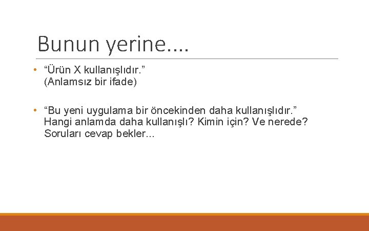 Bunun yerine. . • “Ürün X kullanışlıdır. ” (Anlamsız bir ifade) • “Bu yeni