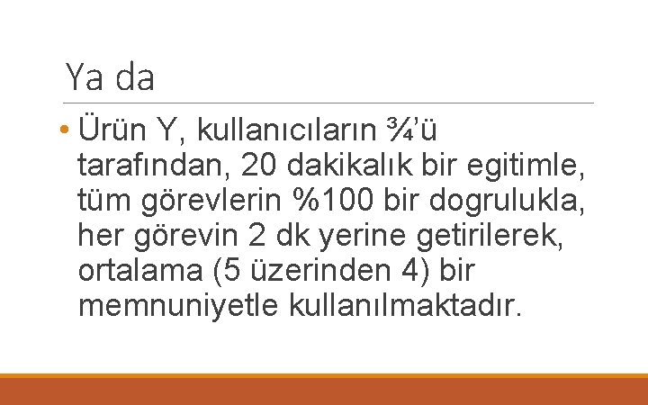 Ya da • Ürün Y, kullanıcıların ¾’ü tarafından, 20 dakikalık bir egitimle, tüm görevlerin