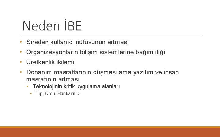 Neden İBE • Sıradan kullanıcı nüfusunun artması • Organizasyonların bilişim sistemlerine bağımlılığı • Üretkenlik