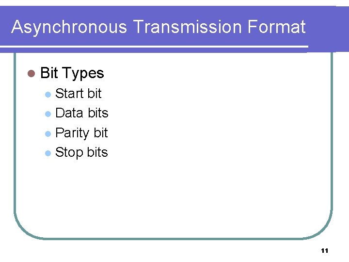 Asynchronous Transmission Format l Bit Types Start bit l Data bits l Parity bit