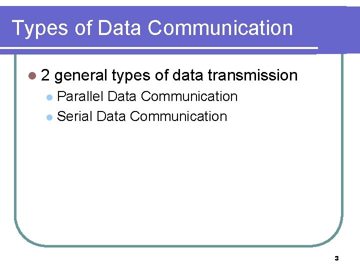 Types of Data Communication l 2 general types of data transmission Parallel Data Communication