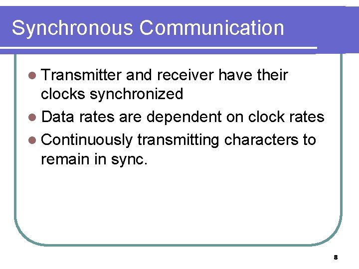 Synchronous Communication l Transmitter and receiver have their clocks synchronized l Data rates are