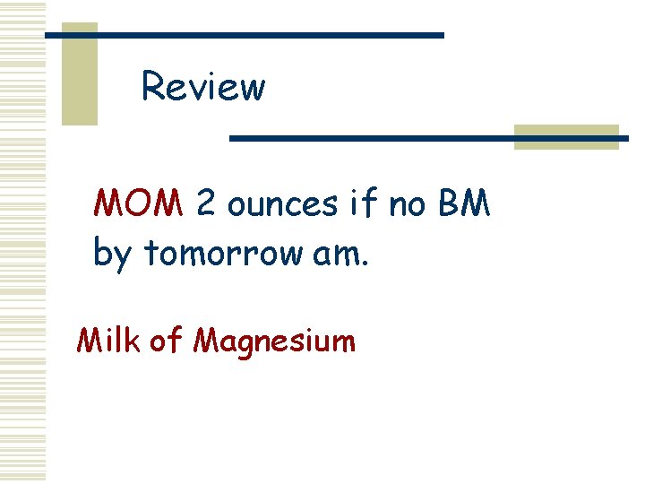 Review MOM 2 ounces if no BM by tomorrow am. Milk of Magnesium 