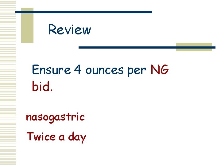 Review Ensure 4 ounces per NG bid. nasogastric Twice a day 