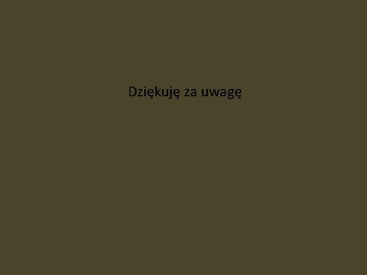 Dziękuję za uwagę 