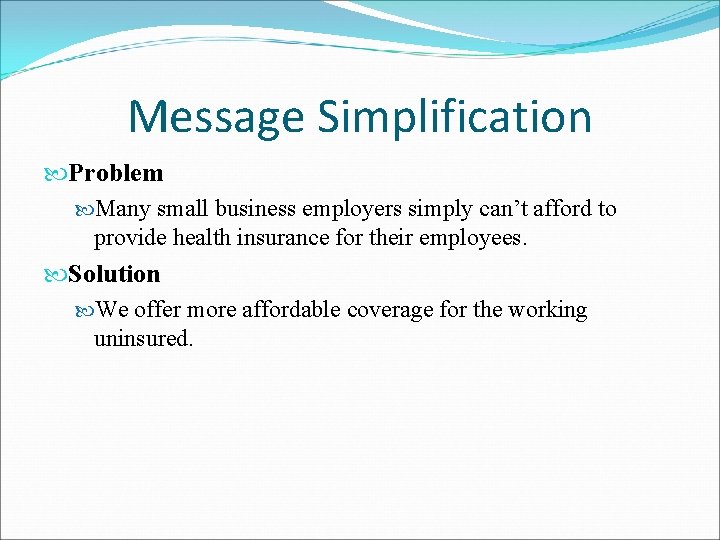 Message Simplification Problem Many small business employers simply can’t afford to provide health insurance
