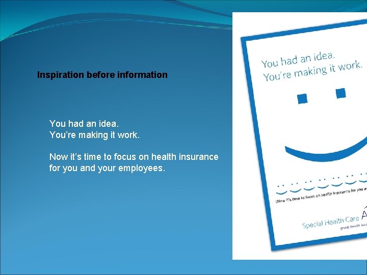 Inspiration before information You had an idea. You’re making it work. Now it’s time