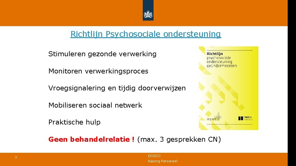 Richtlijn Psychosociale ondersteuning Stimuleren gezonde verwerking Monitoren verwerkingsproces Vroegsignalering en tijdig doorverwijzen Mobiliseren sociaal
