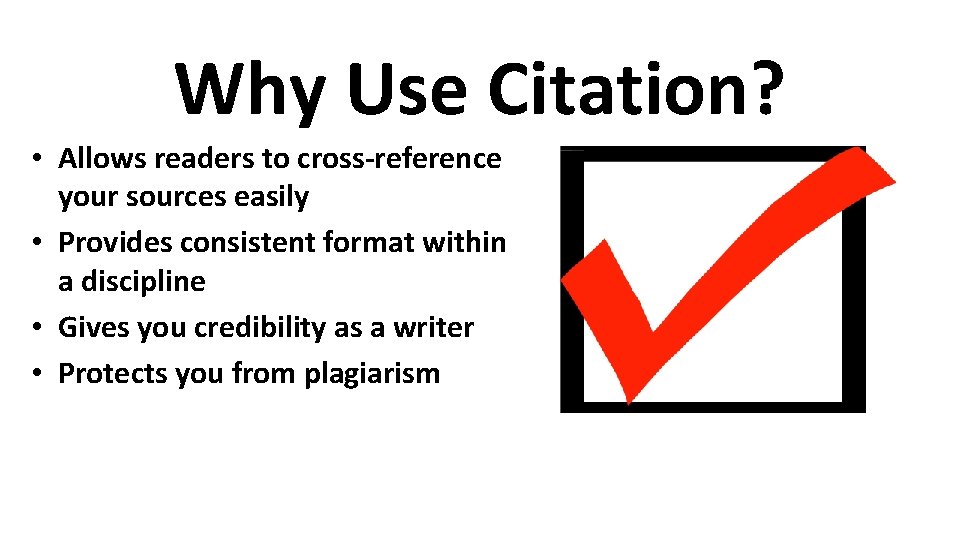 Why Use Citation? • Allows readers to cross-reference your sources easily • Provides consistent