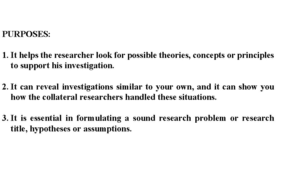 PURPOSES: 1. It helps the researcher look for possible theories, concepts or principles to