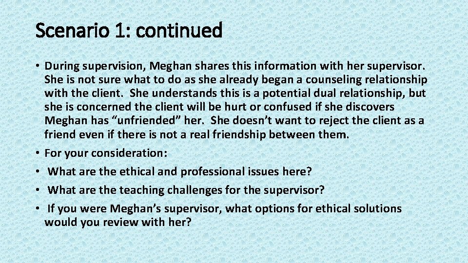 Scenario 1: continued • During supervision, Meghan shares this information with her supervisor. She