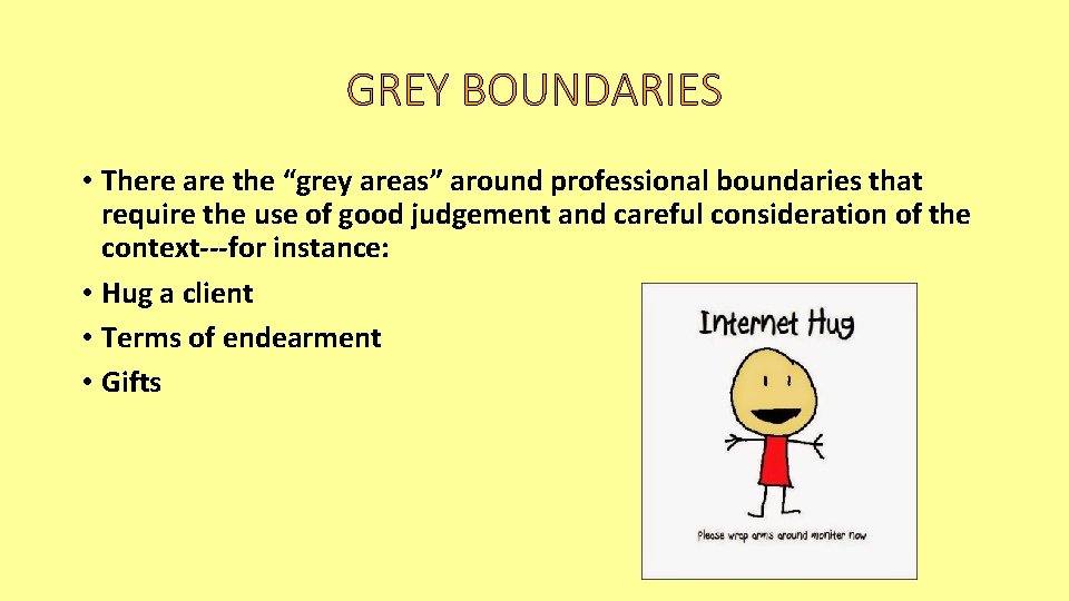 GREY BOUNDARIES • There are the “grey areas” around professional boundaries that require the