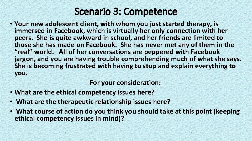 Scenario 3: Competence • Your new adolescent client, with whom you just started therapy,